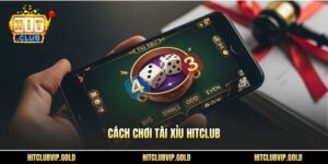 cách chơi tài xỉu Hitclub