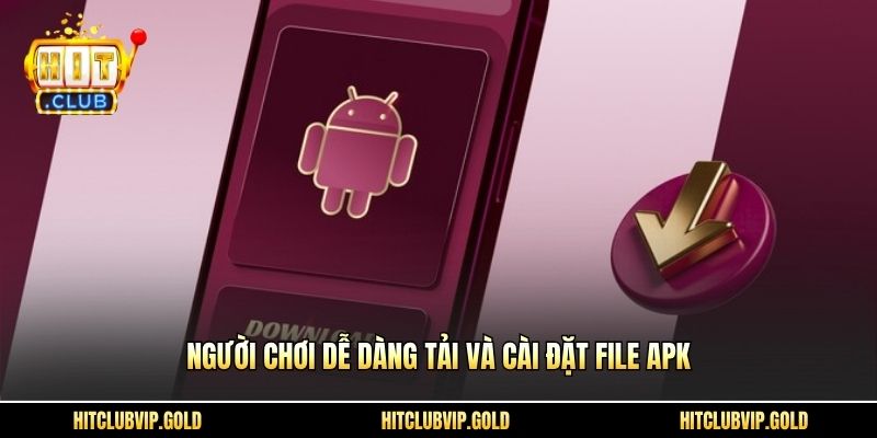 Người chơi dễ dàng tải và cài đặt file APK