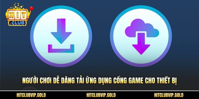 Người chơi dễ dàng tải ứng dụng cổng game cho thiết bị