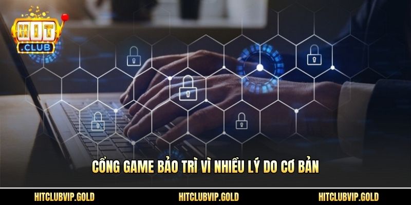 Cổng game bảo trì vì nhiều lý do cơ bản