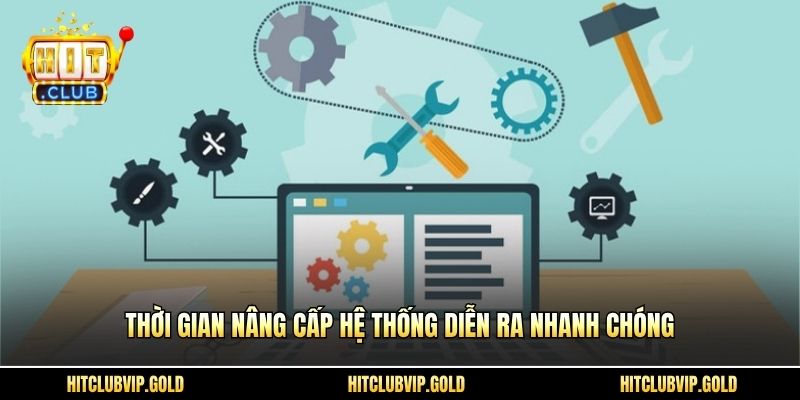 Thời gian nâng cấp hệ thống diễn ra nhanh chóng
