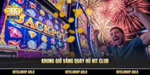 Khung giờ vàng quay hũ HIT CLUB