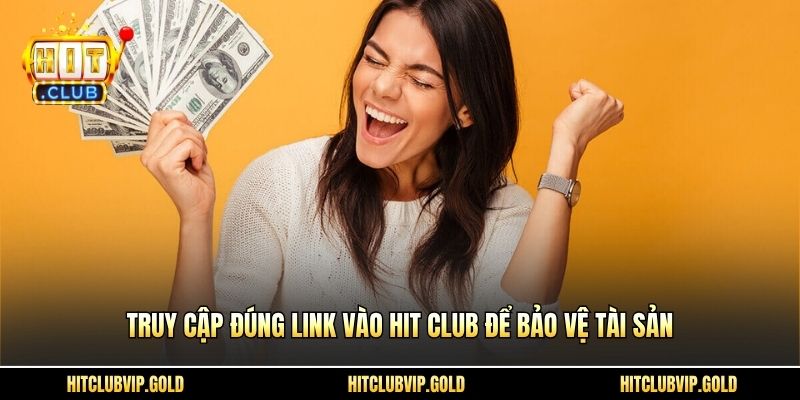 Truy cập đúng link vào HIT CLUB để bảo vệ tài sản
