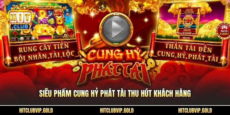 Siêu phẩm Cung Hỷ Phát Tài thu hút khách hàng