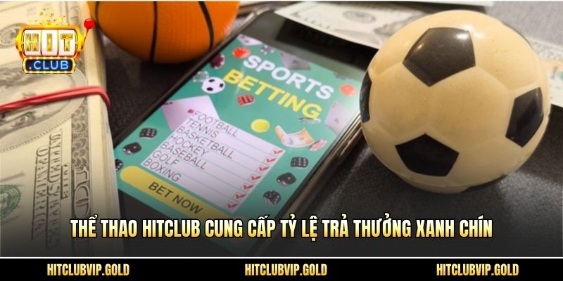 Thể thao Hitclub cung cấp tỷ lệ trả thưởng xanh chín
